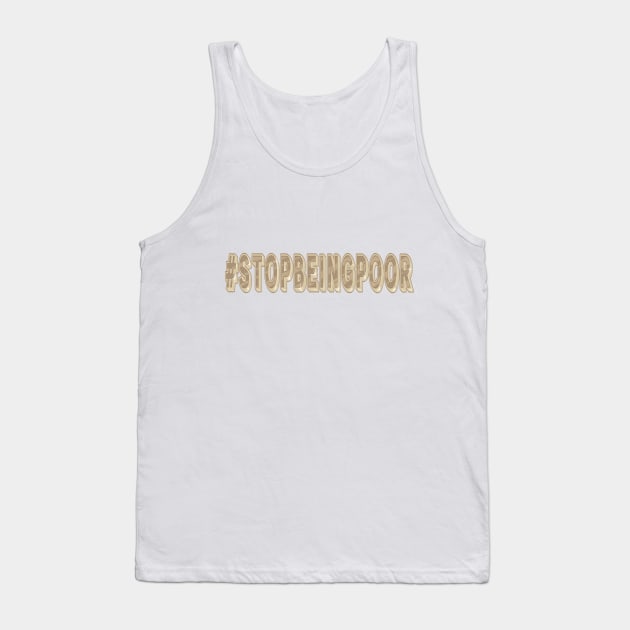 Stop Being Poor Slogan Tank Top by Jay Spotting